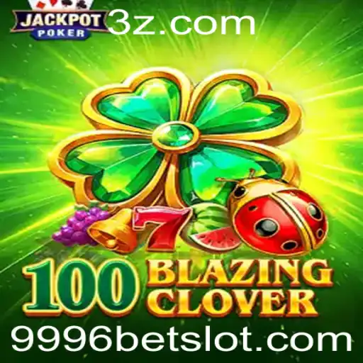 Descubra o Emocionante Mundo de 100BlazingClover no 9996bet